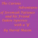 The Curious Adventures of Jeremiah Patience and his Friend Oaken Syncress with a 'Y' Audiobook