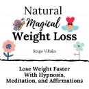 Natural Magical Weight Loss: Lose Weight Faster with Hypnosis, Meditation, and Affirmations Audiobook