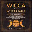 Wicca and Witchcraft: 2 Audiobooks in 1 - The Complete Guide To Spirituality, Practicing Witchcraft, Audiobook