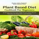 Plant Based Diet Cookbook for Beginners: 86 Recipes for Everyday High Protein Plant-Based Nutrition  Audiobook