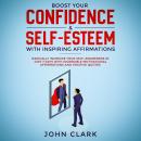 Boost your confidence & self esteem with inspiring affirmations, Radically increase your self awaren Audiobook