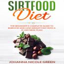 Sirtfood Diet: The Beginner’s Complete Guide to Burn Fat and Lose Weight Fast with a 21-Day Meal Pla Audiobook