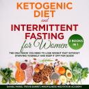 Ketogenic Diet and Intermittent Fasting for Women 2 Books in 1: The only Book you need to Lose Weight Fast without starving Yourself and keep it off for Good!