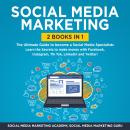 Social Media Marketing 2 Books in 1: The Ultimate Guide to become a Social Media Specialists – Learn Audiobook