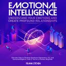 Emotional Intelligence, understand your emotions and create profound relationships, Discover how to  develop emotional intelligence,EQ and social intelligence, even if your are a clue less begineer Audiobook