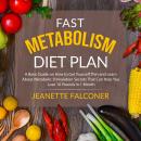 Fast Metabolism Diet Plan: A Basic Guide on How to Eat Yourself Thin and Learn About Metabolic Stimu Audiobook