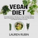 Vegan Diet: A Complete Guide to Help You Live a Vegan Lifestyle, Learn the Basics of Going Vegan and Audiobook