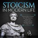 Stoicism In Modern Life: Discover How to Develop Your Self-Awareness, Improve Your Mental Toughness  Audiobook
