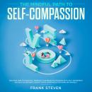 The Mindful Path to self compassion, Discover how to positively embrace your negative emotions with self awareness and self acceptance even if you are constantly hard on your self Audiobook
