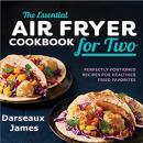The Essential Air Fryer Cookbook for Two: Perfectly Portioned Recipes For Healthier Fried Favorites Audiobook