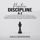 Positive Discipline A-Z: The Ultimate Guide to Using the Power of Self- Discipline to Achieve Succes Audiobook