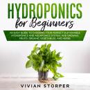 Hydroponics for Beginners: An Easy Guide to Choosing Your Perfect Sustainable Hydroponics and Aquapo Audiobook