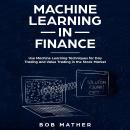 Machine Learning in Finance: Use Machine Learning Techniques for Day Trading and Value Trading in th Audiobook