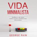 Vida Minimalista: Simplifique su vida, reduzca el estrés y aumente su felicidad a través del minimal Audiobook
