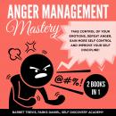 Anger Management Mastery 2 Books in 1: take control of your Emotions, defeat Anger, gain more Self C Audiobook