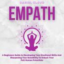 Empath; A Beginners Guide to Developing Your Emotional Skills and Sharpening your Sensibility to Unl Audiobook