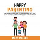 Happy Parenting: The Ultimate Guide to Smart and Happy Parenting, Learn about How to Raise Happy and Audiobook