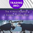 Trading IMO:  The 4 Hour Window.  A Simple Trading Plan For Dummies Like Me
