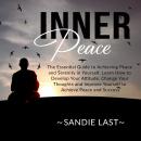 Inner Peace: The Essential Guide to Achieving Peace and Serenity in Yourself, Learn How to Develop Your Attitude, Change Your Thoughts and Improve Yourself to Achieve Peace and Success