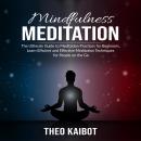 Mindfulness Meditation: The Ultimate Guide to Meditation Practices for Beginners, Learn Efficient and Effective Meditation Techniques for People on the Go