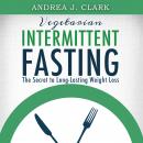 Vegetarian Intermittent Fasting: The Secret to Long-Lasting Weight Loss