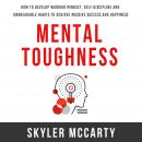 Mental Toughness: How to Develop Warrior Mindset, Self-Discipline, and Unbreakable Habits to Achieve Massive Success and Happiness