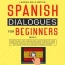 Spanish Dialogues for Beginners Book 2: Over 100 Daily Used Phrases and Short Stories to Learn Spanish in Your Car. Have Fun and Grow Your Vocabulary with Crazy Effective Language Learning Lessons, Learn Like A Native