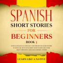 Spanish Short Stories for Beginners Book 3: Over 100 Dialogues and Daily Used Phrases to Learn Spanish in Your Car. Have Fun & Grow Your Vocabulary, with Crazy Effective Language Learning Lessons, Learn Like A Native