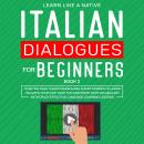 Italian Dialogues for Beginners Book 2: Over 100 Daily Used Phrases and Short Stories to Learn Italian in Your Car. Have Fun and Grow Your Vocabulary with Crazy Effective Language Learning Lessons, Learn Like A Native