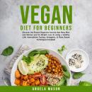 Vegan Diet for Beginners: Discover the Proven Veganism Secrets that Many Men and Women use for Weight Loss & Living a Healthy Life! Intermittent Fasting, Ketogenic, & Plant Based Techniques Included!
