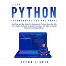 Learn Python Programming for Beginners: Best Step-by-Step Guide for Coding with Python, Great for Kids and Adults. Includes Practical Exercises on Data Analysis, Machine Learning and More.