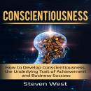 Conscientiousness: How to Develop Conscientiousness, the Underlying Trait of Achievement and Business Success