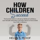 How Children Succeed: The Essential Guide to Cultivating Childhood Confidence, Learn Valuable Information and Expert Advice on How to Build Your Child's Confidence