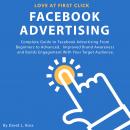 Facebook Advertising: Complete Guide to Facebook Advertising From Beginners to Advanced ,  Improved Brand Awareness and Builds Engagement With Your Target Audience.