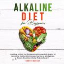Alkaline Diet for Beginners: Learn How to Reset Your Metabolism and Improve Body Balance for Astonishing Healthy Living! Increase Your Energy With Delicious Recipes, Smoothies & Herbal Medicine Secret