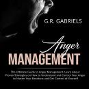 Anger Management: The Ultimate Guide to Anger Management , Learn About Proven Strategies on How to Understand and Control Your Anger to Master Your Emotions and Get Control of Yourself