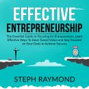 Effective Entrepreneurship: The Essential Guide to Focusing for Entrepreneurs, Learn Effective Ways To Have Tunnel Vision and Stay Focused on Your Goals to Achieve Success