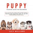 Puppy Training Guide for Beginners: How to Train Your Dog or Puppy for Kids and Adults, Following a  Audiobook