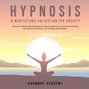 Hypnosis & Meditations Collection for Anxiety: Hypnosis & Mindfulness Meditations Scripts for Beginn Audiobook
