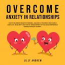 Overcome Anxiety in Relationships: How to Eliminate Negative Thinking, Jealousy, Attachment, and Cou Audiobook