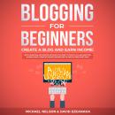Blogging for Beginners, Create a Blog and Earn Income: Best Marketing and Writing Methods You NEED;  Audiobook