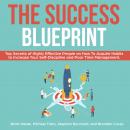 The Success Blueprint: Top Secrets of Highly Effective People on How to Acquire Habits to Increase Y Audiobook