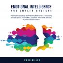 Emotional Intelligence and Empath Mastery: A Complete Guide for Self Healing & Discovery, Increasing Audiobook