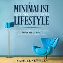 The Minimalist And Decluttering Lifestyle: Use Minimalism to Declutter Your Home, Mindset, Digital Presence, And Families Life Today For Living a More Fulfilling Minimalistic Lifestyle With Less Worry! Audiobook