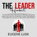 The Leader Habit: The Essential Guide to Becoming an Influential and Inspiring Leader, Learn How You Audiobook