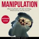 Manipulation: Influencing People with Dark Psichology, Mind Control and Persuasion Audiobook