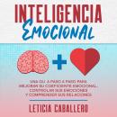[Spanish] - Inteligencia Emocional: Una guía paso a paso para mejorar su coeficiente emocional, cont Audiobook