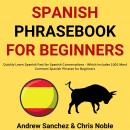 Spanish Phrasebook For Beginners: Quickly Learn Spanish Fast for Spanish Conversations - Which Inclu Audiobook
