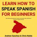 Learn How To Speak Spanish: Start Mastering Spanish Quickly And Easily With 1000 Most Common Spanish Audiobook