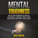 Mental Toughness: The 21-Step Program to Build a Successful Mindset, Boost Your Resilience and Reach Audiobook